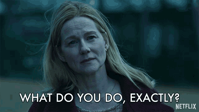 So what is it exactly that you do?